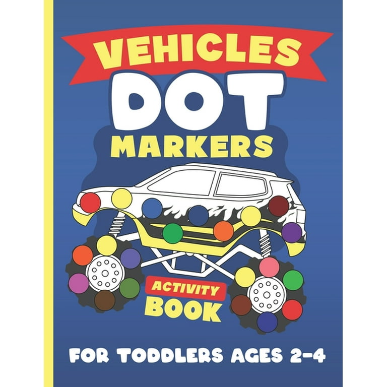 Vehicles Dot Markers Activity Book for Toddlers Ages 2-4: Mighty Trucks and Cars Coloring Pages (Easy Guided Big Dots Inside Each Artwork.) [Book]