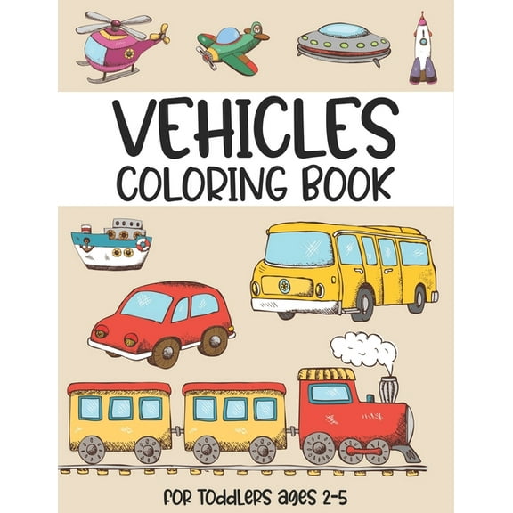 Vehicles coloring book for toddlers ages 2-5: (Beautiful cover design coloring book for Children Ages 1-3) - Digger, Car, Fire Truck And Many More Big Vehicles - cute gift for Boys And Girls (Paperbac