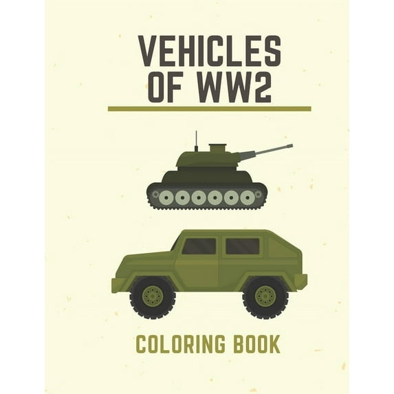 Vehicles of WW Coloring book: Tanks and Armored Vehicles, Military Adults Coloring Book Stress Relieving Unique Design.