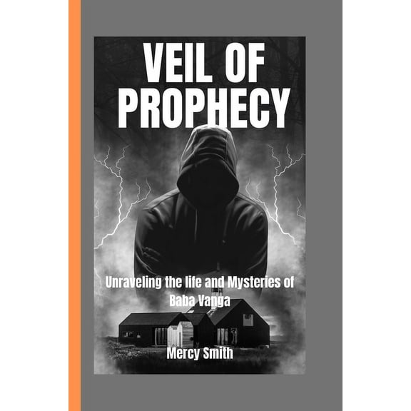 Veil of Prophecy: Unraveling the Life and Mysteries of Baba Vanga" (Paperback)