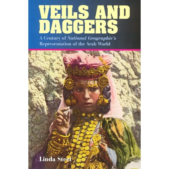 Pre-Owned Veils and Daggers: A Century of National Geographic's Representation of the Arab World (Paperback) 1566397529 9781566397520