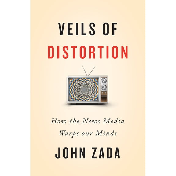 Veils of Distortion: How the News Media Warps Our Minds, (Paperback)