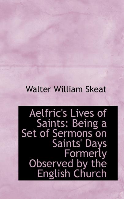 Aelfric's Lives of Saints: Being a Set of Sermons on Saints' Days Formerly Observed by the English C (Paperback)