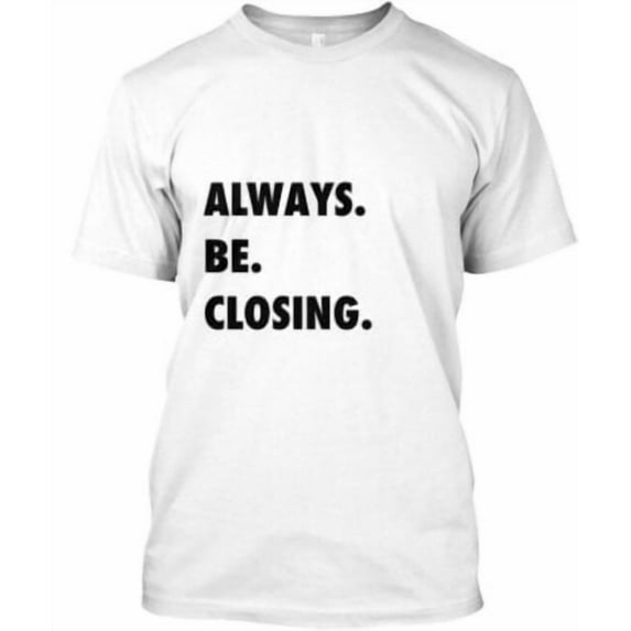 Velto ALWAYS BE CLOSING T-Shirt Made in the USA All Size S-5XL