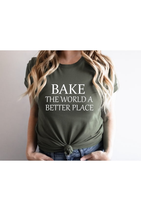 Bake The World A Better Place, Baker Shirt, Baker Gift, For Baker Chef Shirt, Chef Gift, Cooking Shirt, Cooking Gift, Culinary Teacher OK All Size S-5XL