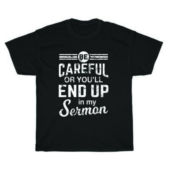 Velto Be Careful Or You'll End Up In My Sermon Priest Minister Pastor T-Shirt Unisex All Size S-5XL