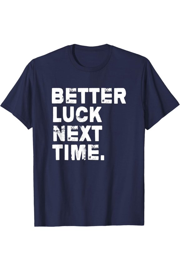 Better Luck Next Time T-Shirt All Size S-5XL