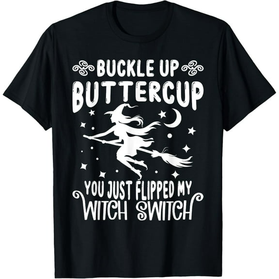 Velto Buckle Up Buttercup You Just Flipped My Witch Switch T-Shirt All Size S-5XL