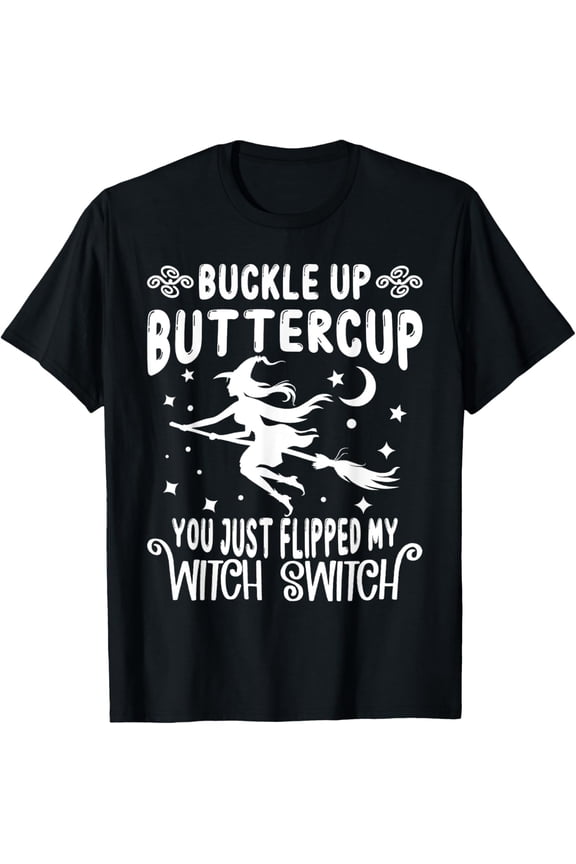 Buckle Up Buttercup You Just Flipped My Witch Switch T-Shirt All Size S-5XL