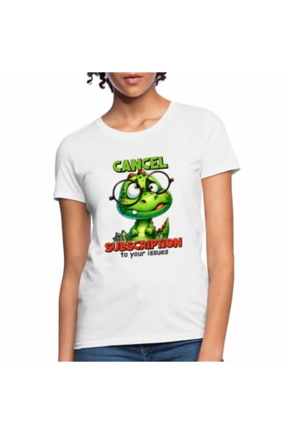 Cancel My Subscription To Your Issues Women's Contoured T-Shirt All Size S-5XL