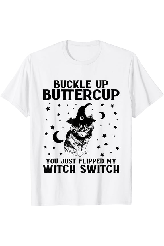 Cat Buckle Up Buttercup You Just Flipped My Witch Switch T-Shirt All Size S-5XL