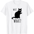 thumbnail image 1 of Velto Cat Wait What? Black Cat Conversation Stopper T-Shirt All Size S-5XL, 1 of 5