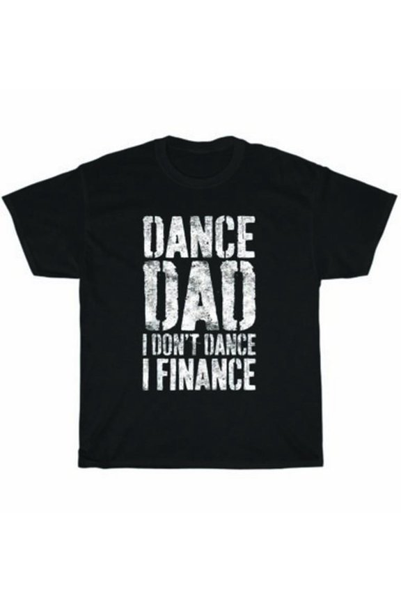 Dance Dad I Don't Dance I Finance Dancing Daddy Father T-Shirt Mens Tee Gift All Size S-5XL