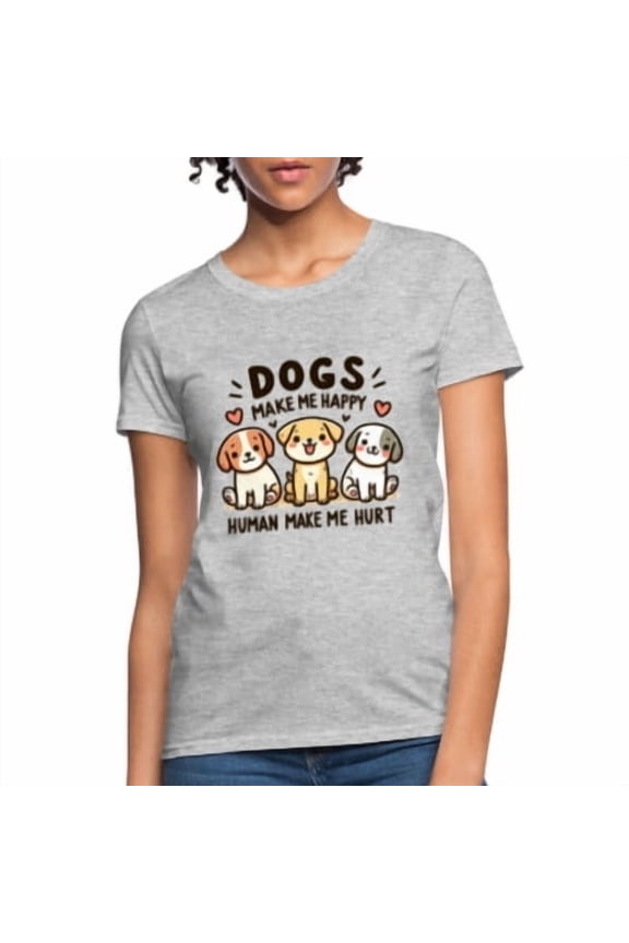 Dogs Make Me Happy Human Make Me Hurt Women's Contoured T-Shirt All Size S-5XL