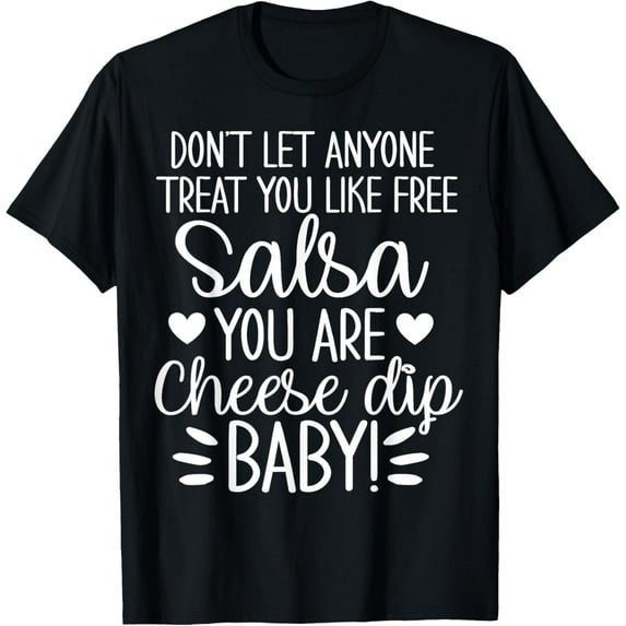 Velto Dont let anyone treat you like free salsa you are cheese dip T-Shirt All Size S-5XL