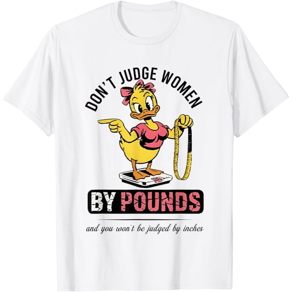 Velto Duck Dont Judge Women By Pounds You Wont Be Judged Inches T-Shirt All Size S-5XL