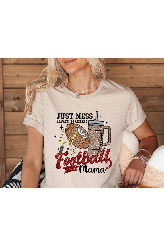 Football Mom Shirt, Just Mess Always Stressed Football Mama Shirt, Football Mom , Just Mess Football Mama, Football Mama All Size S-5XL