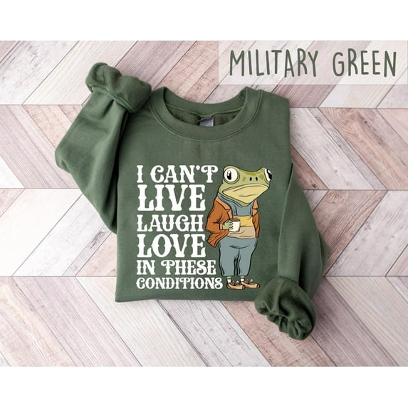 Velto Frog Sweatshirt, Shirt, Frog Shirt, I Can’t Live Laugh Love in These Conditions Crewneck, Retro Frog Shirt, Shirt All Size S-5XL