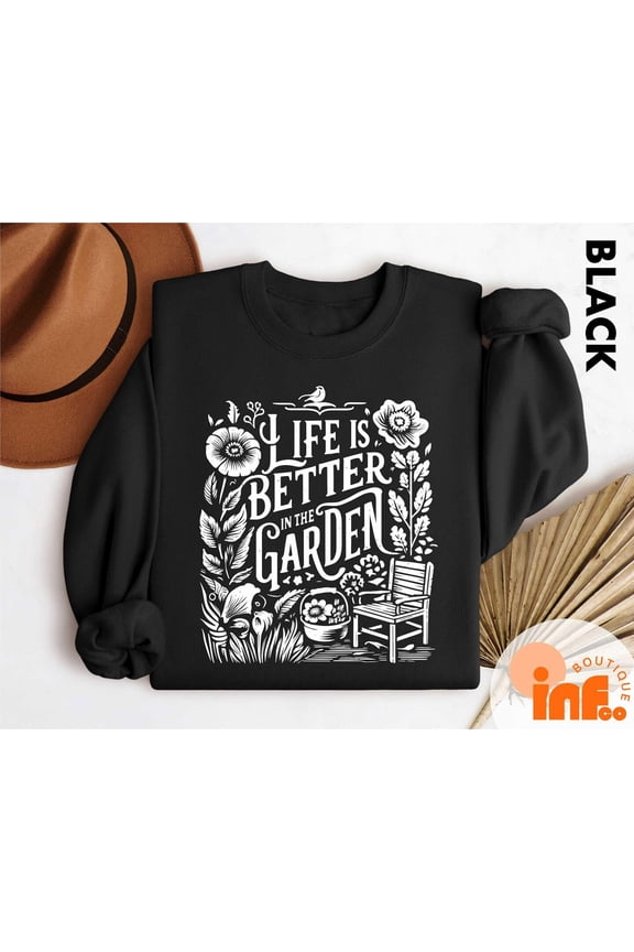 Garden Sweater, Life Is Better in the Garden Tee, Plant Lover Shirt, Gardener Gift, Gardening Shirt, Cute Plant Sweater for Nature Fans All Size S-5XL