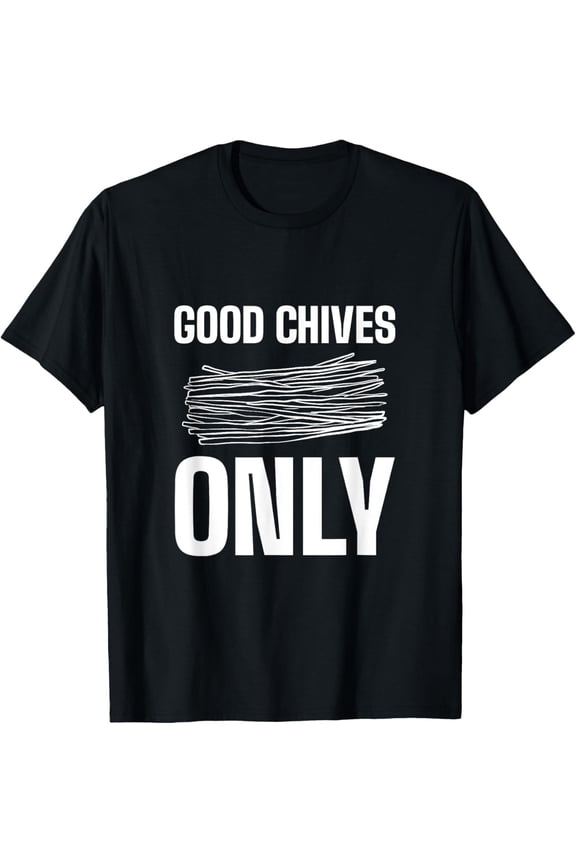 Good chives only Gourmet And Chef T-Shirt All Size S-5XL
