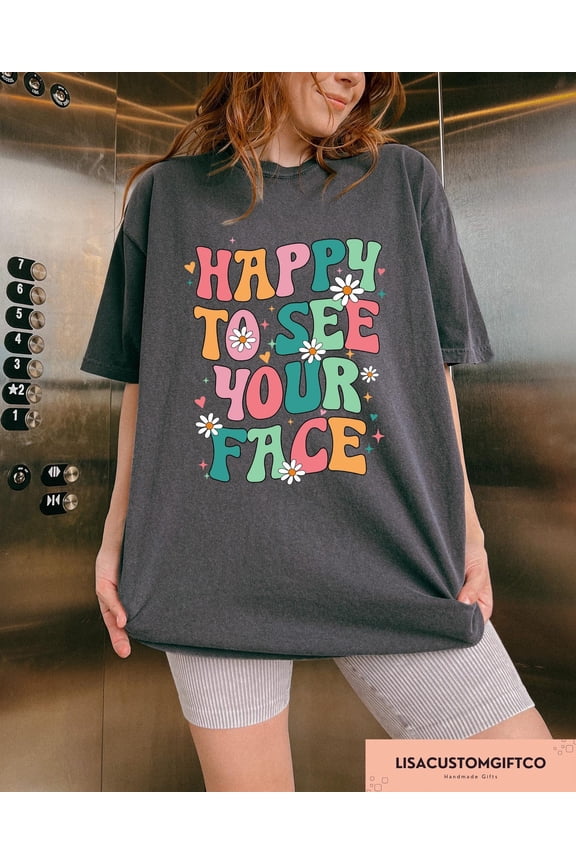 Happy to See Your Face T-shirt, Teacher Life Graphic Apparel, Back to School Outfit, Positive Classroom Gift Clothing Fullsize S-5XL Shirt