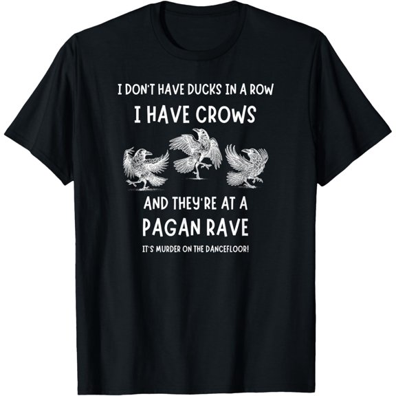 Velto I Don't Have Ducks in a Row I Have Crows at a Pagan Rave T-Shirt All Size S-5XL