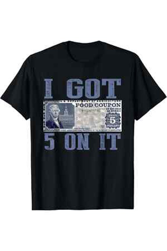 I Got 5 On It, Food Stamp Foodstamps, Humor T-Shirt Classic Cotton All Size S-5XL