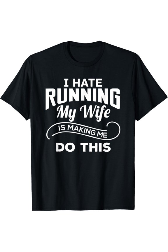 I Hate Running My Wife Makes Me Do it T-Shirt All Size S-5XL