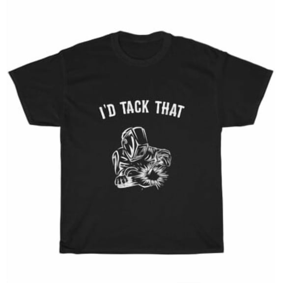 Velto I'd Tack That Welder Weld Welding Themed T-Shirt Unisex Tee Gift S-5XL All Size S-5XL