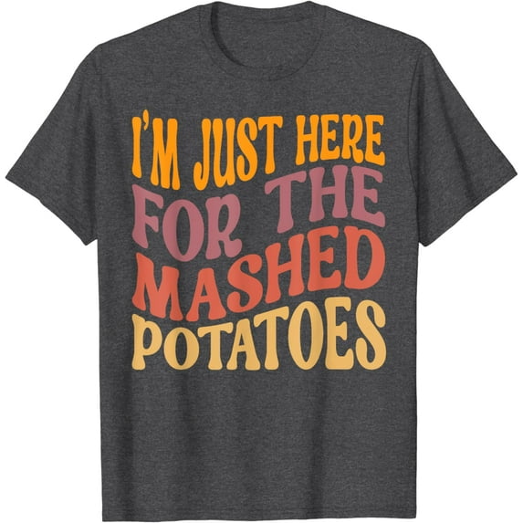 Velto I'm Just Here For The Mashed Potatoes Thanksgiving T-Shirt All Size S-5XL