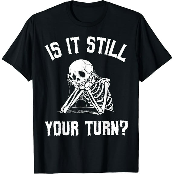 Velto Is It Still Your Turn Skeleton Waiting Quote T-Shirt All Size S-5XL