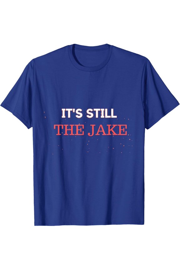 It's Still The Jake T-shirt All Size S-5XL