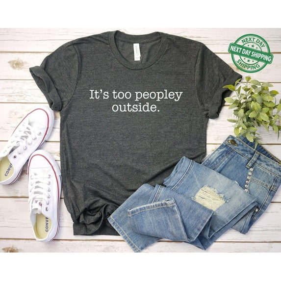 Velto It's Too Peopley Outside Shirt, Mom Shirt, Trendy Shirt, Gift for Women, Humor Shirt, Shirt for Women All Size S-5XL