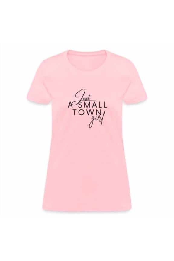 Just A Small Town Girl T-Shirt All Size S-5XL