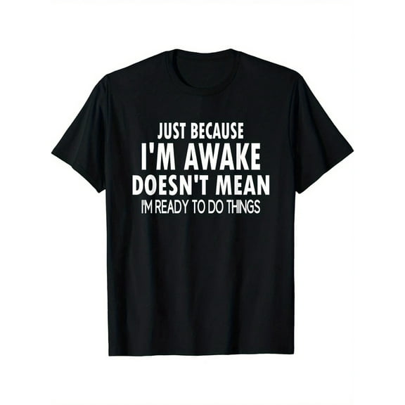 Velto Just Because I'm Awake Men's Casual T-Shirt - Black With Bold White Letter All Size S-5XL