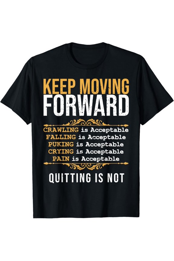 Keep Moving Forward Quitting Is Not Good Positive Quote T-Shirt Fullsize S-5XL Shirt