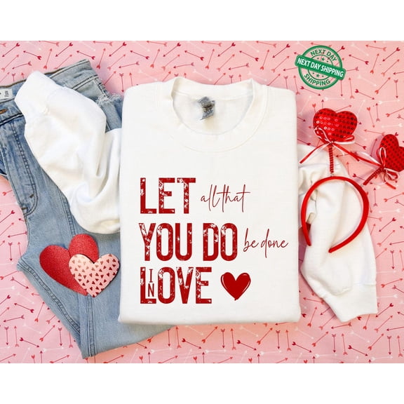 Velto Let all that you do be done in Love Sweatshirt, Valentines Day Sweatshirt for Women, Cute Valentine Day , Valentine's Day Gift All Size S-5XL