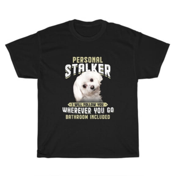 Velto Maltese Personal Stalker I Will Follow You Wherever You Go Dog Pet Lover T-Shirt All Size S-5XL