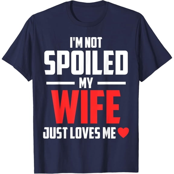 Velto Mens I'm Not Spoiled My Wife Just Loves Me Husband T-Shirt All Size S-5XL