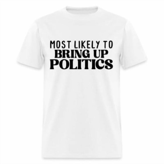 Velto Most Likely To Bring Up Politics T-Shirt All Size S-5XL