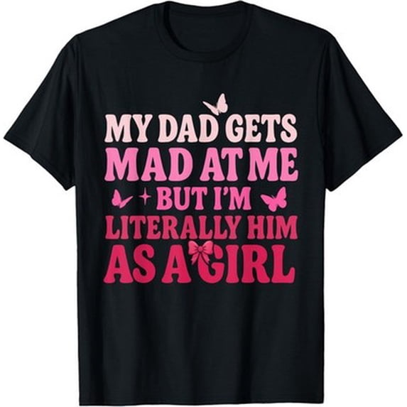 Velto My Dad Gets Mad at Me But I’m Literally Him As A Girl T-Shirt All Size S-5XL