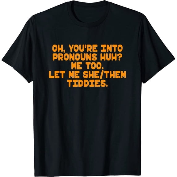 Velto Oh You're Into Pronouns Huh Me Too, Let Me She Them Tiddies T-Shirt All Size S-5XL