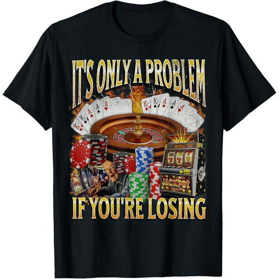 Velto Only A Problem If You're Losing Gambling Bootleg T-Shirt All Size S-5XL