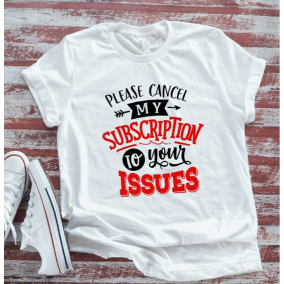 Velto Please Cancel My Subscription To Your Issues, White T-shirt All Size S-5XL