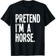 thumbnail image 1 of Velto Pretend I'm A Horse Party Costume T-Shirt All Size S-5XL, 1 of 5