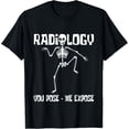 thumbnail image 1 of Velto Radiology You Pose We Expose - Skeleton Radiologist Rad Tech T-Shirt All Size S-5XL, 1 of 5