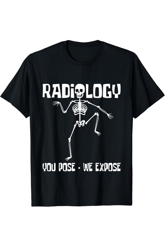 Radiology You Pose We Expose - Skeleton Radiologist Rad Tech T-Shirt All Size S-5XL