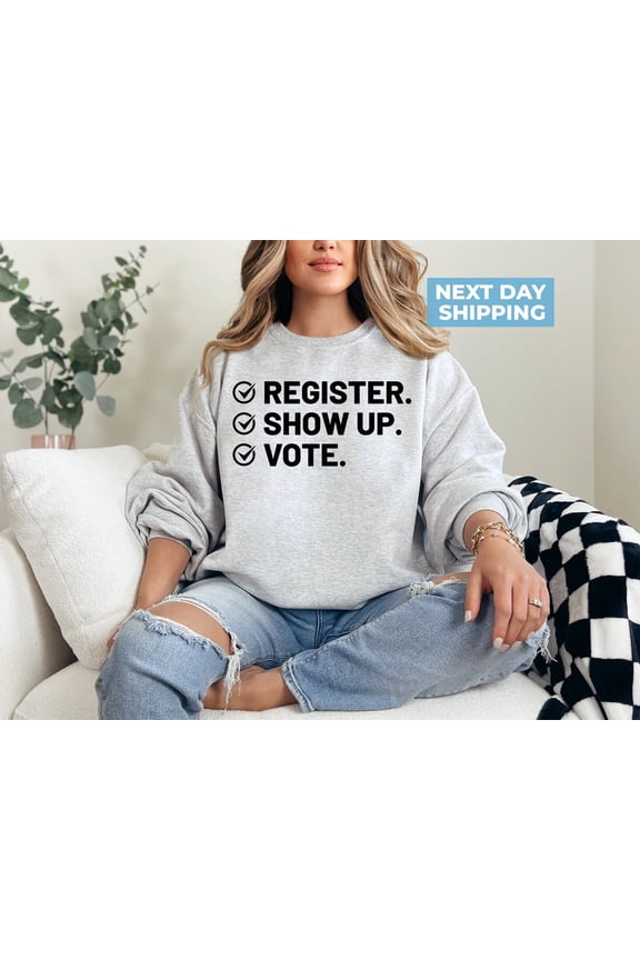 Register Show Up Vote Sweatshirt, Vote Hoodie, Vote Shirt, US Election, USA Election Hoodie, Vote Sweatshirt, Election 2024 Shirt, Vote Gift All Size S-5XL