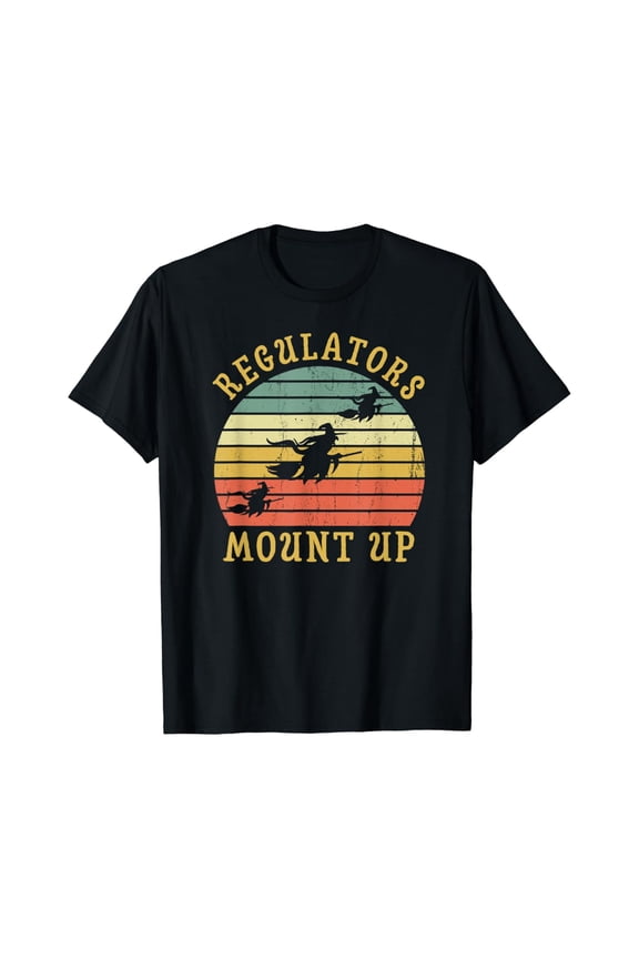 Regulators Mount Up Witch Costume Gift T-Shirt All Size S-5XL