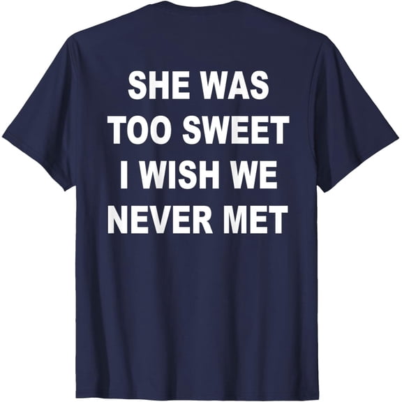 Velto She was too sweet i wish we never met T-Shirt All Size S-5XL